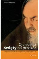 Ojciec Pio Święty na przekór. Autor: Augustyn Eward. SmakLiter.pl Okładka książki Ojciec Pio Święty na przekór