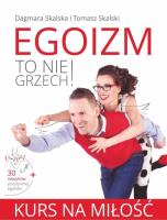 Egoizm to nie grzech! Kurs na miłość. Autor: Dagmara Skalska, Tomasz Skalski. SmakLiter.pl Okładka książki Egoizm to nie grzech! Kurs na miłość