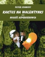 Kaktus na walentynki czyli miłość aspergerowca. Autor: Peter Schmidt. SmakLiter.pl Okładka książki Kaktus na walentynki czyli miłość aspergerowca