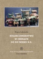 Kolekcjonerstwo w Chinach do XII wieku n. e.. Autor: Łakomska Bogna. SmakLiter.pl Okładka książki Kolekcjonerstwo w Chinach do XII wieku n. e.