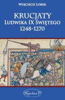 Krucjaty Ludwika Świętego 1248-1270. Autor: Lorek Wojciech. SmakLiter.pl Okładka książki Krucjaty Ludwika Świętego 1248-1270
