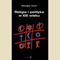 Religia i polityka w XXI wieku. Autor: Corm Georges. SmakLiter.pl Okładka książki Religia i polityka w XXI wieku