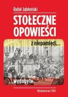 Stołeczne opowieści z niepamięci… wydobyte. Autor: Jabłoński Rafał. SmakLiter.pl Okładka książki Stołeczne opowieści z niepamięci… wydobyte