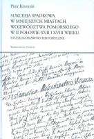Okładka książki Sukcesja spadkowa w mniejszych miastach województwa pomorskiego w II połowie XVII i XVIII wieku