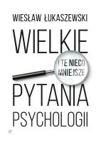 Wielkie i te nieco mniejsze pytania psychologii. Autor: Wiesław Łukaszewski. SmakLiter.pl Okładka książki Wielkie i te nieco mniejsze pytania psychologii