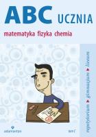ABC UCZNIA Tom C: matematyka fizyka chemia w. 2014. Autor: Mizerski Witold. SmakLiter.pl Okładka książki ABC UCZNIA Tom C: matematyka fizyka chemia w. 2014
