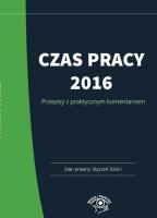Czas pracy 2016 Praktyczny komentarz. Autor: Kaleta Joanna. SmakLiter.pl Okładka książki Czas pracy 2016 Praktyczny komentarz
