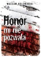 Honor mi nie pozwala. Autor: Holewiński Wacław. SmakLiter.pl Okładka książki Honor mi nie pozwala