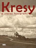 Kresy w starej fotografii. Autor: Janusz Majewski, Rybicki Andrzej, Magdalena Skrejko. SmakLiter.pl Okładka książki Kresy w starej fotografii