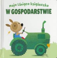 Moja lśniąca książeczka. W gospodarstwie. Autor: różni. SmakLiter.pl Okładka książki Moja lśniąca książeczka. W gospodarstwie