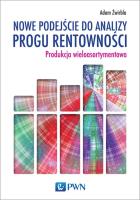 Nowe podejście do analizy progu rentowności. Produkcja wieloasortymentowa. Autor: Żwirbla Adam. SmakLiter.pl Okładka książki Nowe podejście do analizy progu rentowności. Produkcja wieloasortymentowa