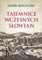 Tajemnice wczesnych Słowian. Autor: Moczulski Leszek Aleksander. SmakLiter.pl Okładka książki Tajemnice wczesnych Słowian