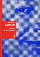 Zaraz wybuchnie. Autor: Komar Michał. SmakLiter.pl Okładka książki Zaraz wybuchnie