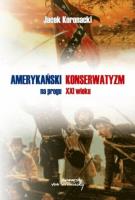Amerykański konserwatyzm na progu XXI wieku. Autor: Koronacki Jacek. SmakLiter.pl Okładka książki Amerykański konserwatyzm na progu XXI wieku