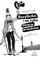 Bazyliszka, i nie tylko, historia prawdziwa. Autor: Letki Wojciech. SmakLiter.pl Okładka książki Bazyliszka, i nie tylko, historia prawdziwa