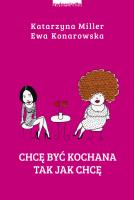 Chcę być kochana tak jak chcę. Autor: Katarzyna Miller, Ewa Konarowska. SmakLiter.pl Okładka książki Chcę być kochana tak jak chcę