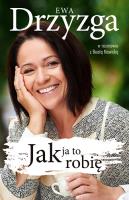 Jak ja to robię. Autor: Drzyzga Ewa, Beata Nowicka. SmakLiter.pl Okładka książki Jak ja to robię