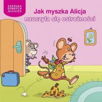 Jak myszka Alicja nauczyła się ostrożności. Autor: Heymans Adrienne. SmakLiter.pl Okładka książki Jak myszka Alicja nauczyła się ostrożności