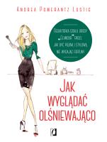Jak wyglądać olśniewająco. Redaktorka działu urody 'Glamour' radzi, jak być piękną i stylową, nie wydając fortuny. Autor: Andrea Pomerantz Lustig. SmakLiter.pl Okładka książki Jak wyglądać olśniewająco. Redaktorka działu urody 'Glamour' radzi, jak być piękną i stylową, nie wydając fortuny