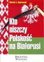 Kto niszczy Polskość na Białorusi?. Autor: Koprowski Marek A.. SmakLiter.pl Okładka książki Kto niszczy Polskość na Białorusi?