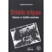 Nieludzka Medycyna. Lekarze w służbie nazizmu. Autor: Sterkowicz Stanisław. SmakLiter.pl Okładka książki Nieludzka Medycyna. Lekarze w służbie nazizmu