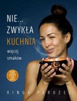 Nie...zwykła kuchnia Więcej smaków. 20 nowych przepisów. Autor: Paruzel Kinga. SmakLiter.pl Okładka książki Nie...zwykła kuchnia Więcej smaków. 20 nowych przepisów
