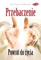 Przebaczenie. Powrót do życia. Autor: Krystyna Sobczyk. SmakLiter.pl Okładka książki Przebaczenie. Powrót do życia