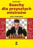 Szachy dla przyszłych mistrzów. Autor: Konikowski Jerzy. SmakLiter.pl Okładka książki Szachy dla przyszłych mistrzów