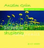 Szczęście skupienia. Autor: Anselm Grun. SmakLiter.pl Okładka książki Szczęście skupienia