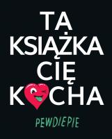 Ta Książka Cię Kocha. Autor: PewDiePie. SmakLiter.pl Okładka książki Ta Książka Cię Kocha