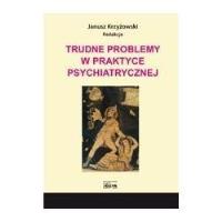 Trudne problemy w praktyce psychiatrycznej. Autor: Krzyżowski Janusz. SmakLiter.pl Okładka książki Trudne problemy w praktyce psychiatrycznej