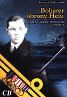 Bohater obrony Helu. Kmdr por. Z. Przybyszewski. Autor: Krzysztof Zajączkowski. SmakLiter.pl Okładka książki Bohater obrony Helu. Kmdr por. Z. Przybyszewski