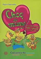 Okładka książki Chcę do mamy, czyli ćw. ręki i głowy dla małej os.