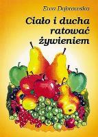 Ciało i ducha ratować żywieniem. Autor: Ewa Dąbrowska. SmakLiter.pl Okładka książki Ciało i ducha ratować żywieniem
