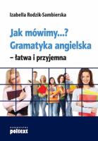 Jak mówimy? gramatyka angielska łatwa i przyjemna. Autor: Izabella Rodzik Sambierska. SmakLiter.pl Okładka książki Jak mówimy? gramatyka angielska łatwa i przyjemna