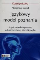Językowy model poznania Kognitywne komponenty w kontynentalnej filozofii języka. Autor: red. naukowa Aleksander Gemel. SmakLiter.pl Okładka książki Językowy model poznania Kognitywne komponenty w kontynentalnej filozofii języka