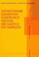 Okładka książki Kształtowanie elementów konstrukcji metodą nieciągłych pól naprężeń