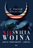 Nieświęta wojna. Grzech pierworodny Ameryki. Autor: F. William Engdahl. SmakLiter.pl Okładka książki Nieświęta wojna. Grzech pierworodny Ameryki