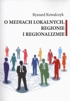 Okładka książki O mediach lokalnych regionie i regionalizmie