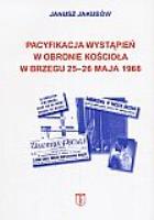 Pacyfikacja wystąpień w obronie kościoła w Brzegu 25-26 maja 1966. Autor: Janusz Jakubow. SmakLiter.pl Okładka książki Pacyfikacja wystąpień w obronie kościoła w Brzegu 25-26 maja 1966