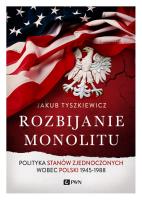 Okładka książki Rozbijanie monolitu. . Polityka Stanów Zjednoczonych wobec Polski 1945-1988