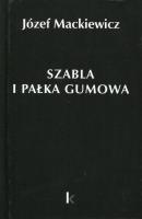 Szabla i pałka gumowa Tom 23. Autor: Józef Mackiewicz. SmakLiter.pl Okładka książki Szabla i pałka gumowa Tom 23