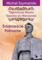 Tajemnicze Miasto Spacery po Warszawie Część 2. Autor: Szymański Michał. SmakLiter.pl Okładka książki Tajemnicze Miasto Spacery po Warszawie Część 2