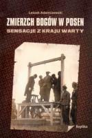 Zmierzch bogów w Posen. Sensacje z Kraju Warty. Autor: Adamczewski Leszek. SmakLiter.pl Okładka książki Zmierzch bogów w Posen. Sensacje z Kraju Warty