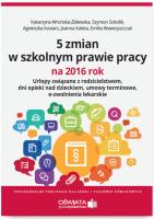 5 zmian w szkolnym prawie pracy na 2016 rok Urlopy związane z rodzicielstwem, dni opieki nad dzieck. Autor: Wrońska-Zblewska Katarzyna, Wawrzyszczuk Emilia, Sokolik Szymon. SmakLiter.pl Okładka książki 5 zmian w szkolnym prawie pracy na 2016 rok Urlopy związane z rodzicielstwem, dni opieki nad dzieck