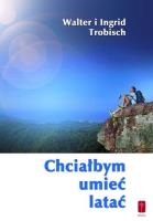 Chciałbym umieć latać - o przekraczaniu granic. Autor: Walter i Ingrid Trobisch. SmakLiter.pl Okładka książki Chciałbym umieć latać - o przekraczaniu granic