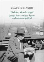 Daleko, ale od czego? Joseph Roth i tradycja Żydów wschodnioeuropejskich. Autor: Magris Claudio. SmakLiter.pl Okładka książki Daleko, ale od czego? Joseph Roth i tradycja Żydów wschodnioeuropejskich