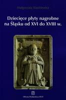 Dziecięce płyty nagrobne na Śląsku od XVI do XVIII wieku. Autor: Stankiewicz Małgorzata. SmakLiter.pl Okładka książki Dziecięce płyty nagrobne na Śląsku od XVI do XVIII wieku