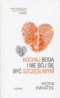 Kochaj Boga i nie bój się być szczęśliwym. Autor: Kwiatek Wojciech Piotr. SmakLiter.pl Okładka książki Kochaj Boga i nie bój się być szczęśliwym