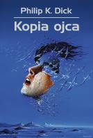 Kopia ojca. Autor: Philip K. Dick. SmakLiter.pl Okładka książki Kopia ojca